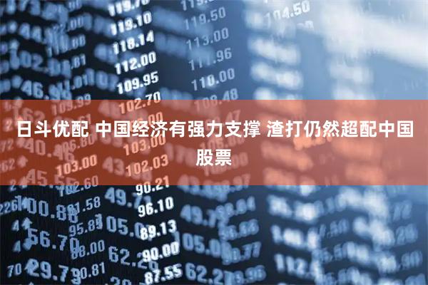 日斗优配 中国经济有强力支撑 渣打仍然超配中国股票